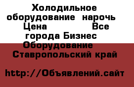 Холодильное оборудование “нарочь“ › Цена ­ 155 000 - Все города Бизнес » Оборудование   . Ставропольский край